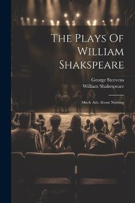 The Plays Of William Shakspeare: Much Ado About Nothing - William Shakespeare,George Steevens - cover