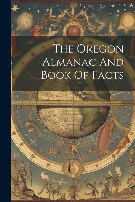 The Oregon Almanac And Book Of Facts - Anonymous - cover