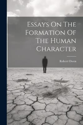 Essays On The Formation Of The Human Character - Robert Owen - cover