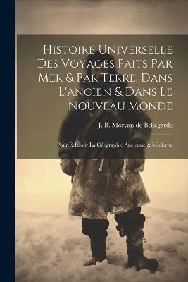 Histoire Universelle Des Voyages Faits Par Mer & Par Terre, Dans L'ancien & Dans Le Nouveau Monde: Pour Éclaircir La Géographie Ancienne & Moderne - cover