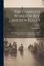 The Complete Works Of Rev. Andrew Fuller: With A Memoir Of His Life, By Andrew Gunton Fuller: Reprinted From The Third London Edition; Volume 1