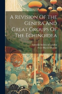 A Revision Of The Genera And Great Groups Of The Echinoidea - Peter Martin Duncan - cover