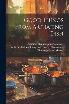 Good Things From A Chafing Dish - Thomas Jefferson Murrey - cover
