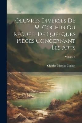 Oeuvres Diverses De M. Cochin Ou Recueil De Quelques Pièces Concernant Les Arts; Volume 1 - Charles Nicolas Cochin - cover