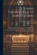 La Somme Théologique De Saint Thomas: Latin-français En Regard, Avec Des Notes Théologiques, Historiques Et Philologiques, Contenant Le Supplément Et Toutes Les Tables Analytiques ...: Avec Un Lexique Pour Tous Les Termes Scolastiques Et Toutes Les...