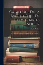 Catalogue De La Bibliothèque De Feu M. Charles Nodier: De L'académie Françoise, Bibliothécaire De L'arsenal ...