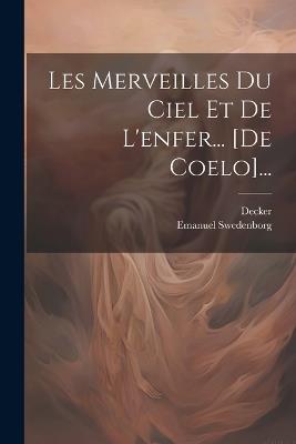 Les Merveilles Du Ciel Et De L'enfer... [de Coelo]... - Emanuel Swedenborg,Decker - cover