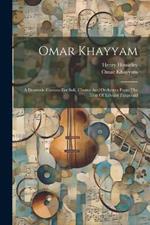 Omar Khayyam: A Dramatic Cantata For Soli, Chorus And Orchestra From The Text Of Edward Fitzgerald