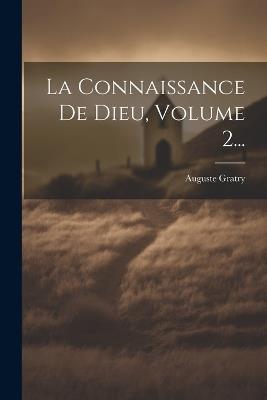 La Connaissance De Dieu, Volume 2... - Auguste Gratry - cover