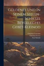 Güldenes Und In Seinem Seelen-schatze Beygelegtes Gebet-kleinod