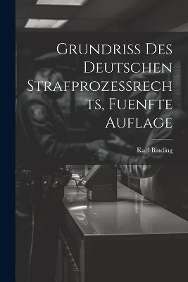 Grundriss des Deutschen Strafprozessrechts, fuenfte Auflage - Karl Binding - cover