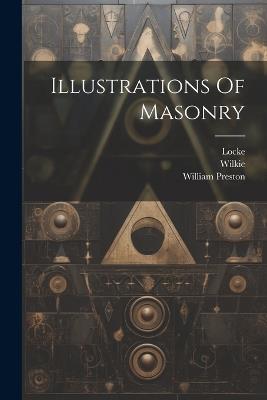 Illustrations Of Masonry - William Preston,Locke,Wilkie - cover