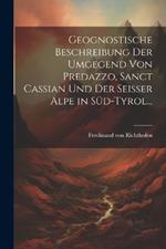 Geognostische Beschreibung der Umgegend von Predazzo, Sanct Cassian und der Seisser Alpe in Süd-Tyrol...