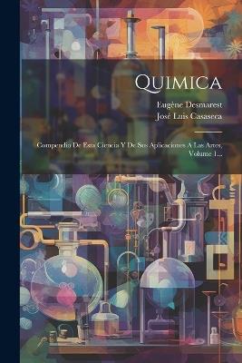 Quimica: Compendio De Esta Ciencia Y De Sus Aplicaciones A Las Artes, Volume 1... - Eugène Desmarest - cover
