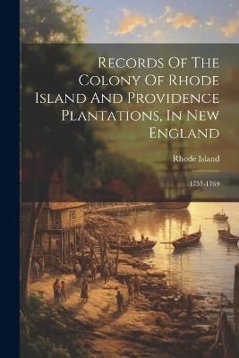 Records Of The Colony Of Rhode Island And Providence Plantations, In New England: 1757-1769 - Rhode Island - cover