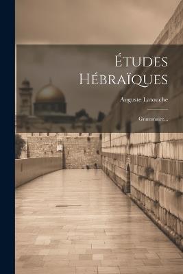 Études Hébraïques: Grammaire... - Auguste Latouche - cover