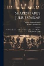 Shakespeare's Julius Caesar: With Introduction, And Notes Explanatory And Critical. For Use In Schools And Classes