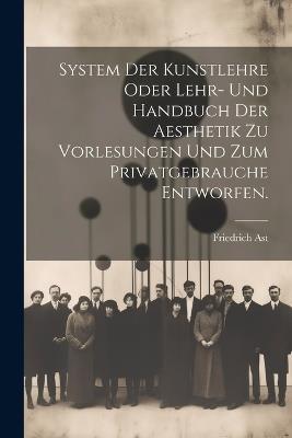 System der Kunstlehre oder Lehr- und Handbuch der Aesthetik zu Vorlesungen und zum Privatgebrauche entworfen. - Friedrich Ast - cover