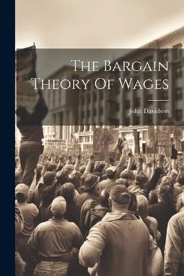 The Bargain Theory Of Wages - John Davidson - cover