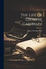 The Life Of Giuseppe Garibaldi