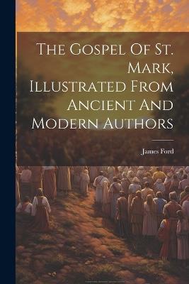 The Gospel Of St. Mark, Illustrated From Ancient And Modern Authors - James Ford - cover