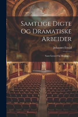 Samtlige Digte Og Dramatiske Arbeider: Samt Levnet Og Meninger... - Johannes Ewald - cover