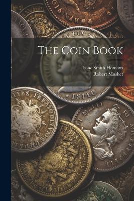 The Coin Book - Isaac Smith Homans,Robert Mushet - cover