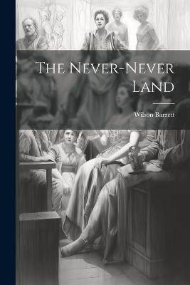 The Never-never Land - Wilson Barrett - cover