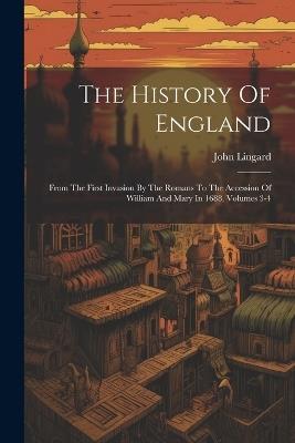 The History Of England: From The First Invasion By The Romans To The Accession Of William And Mary In 1688, Volumes 3-4 - John Lingard - cover