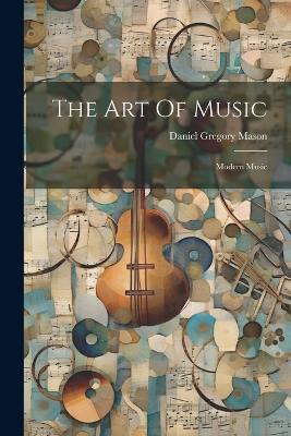 The Art Of Music: Modern Music - Daniel Gregory Mason - cover