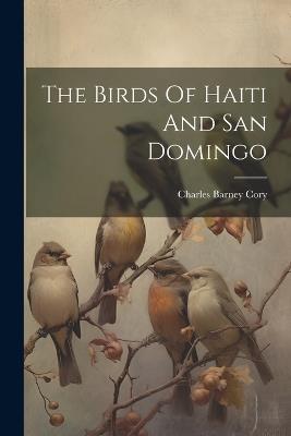 The Birds Of Haiti And San Domingo - Charles Barney Cory - cover
