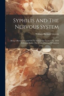 Syphilis And The Nervous System: Being A Revised Reprint Of The Lettsomian Lectures For 1890 Delivered Before The Medical Society Of London - William Richard Gowers - cover