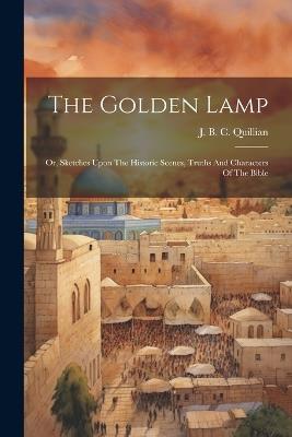 The Golden Lamp: Or, Sketches Upon The Historic Scenes, Truths And Characters Of The Bible - cover