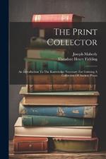 The Print Collector: An Introduction To The Knowledge Necessary For Forming A Collection Of Ancient Prints