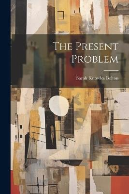 The Present Problem - Sarah Knowles Bolton - cover
