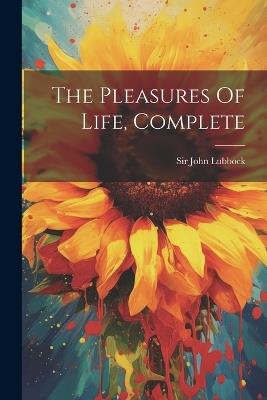 The Pleasures Of Life, Complete - John Lubbock - cover