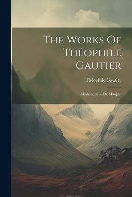 The Works Of Théophile Gautier: Mademoiselle De Maupin - Théophile Gautier - cover