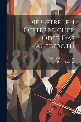 Die getreuen Oesterreicher oder das Aufgeboth - Wenzel Müller - cover