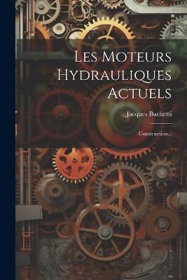 Les Moteurs Hydrauliques Actuels: Construction... - Jacques Buchetti - cover