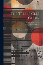 The Treble Clef Choir: A Collection Of Music For Female Voices