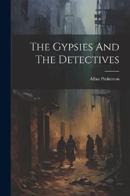 The Gypsies And The Detectives - Allan Pinkerton - cover