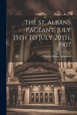 The St. Albans Pageant, July 15th To July 20th, 1907 - Charles Henry Ashdown - cover