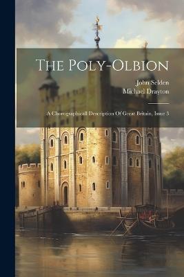 The Poly-olbion: A Chorographicall Description Of Great Britain, Issue 3 - Michael Drayton,John Selden - cover