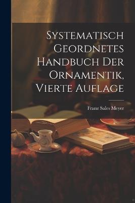 Systematisch Geordnetes Handbuch der Ornamentik, vierte Auflage - Franz Sales Meyer - cover