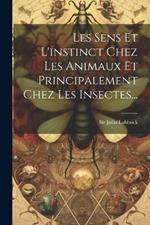 Les Sens Et L'instinct Chez Les Animaux Et Principalement Chez Les Insectes...