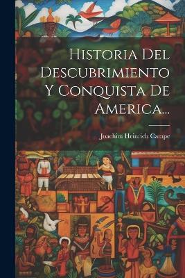 Historia Del Descubrimiento Y Conquista De America... - Joachim Heinrich Campe - cover