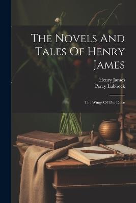 The Novels And Tales Of Henry James: The Wings Of The Dove - Henry James,Percy Lubbock - cover