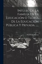 Influjo De La Familia En La Educación O Teoría De La Educación Pública Y Privada ......