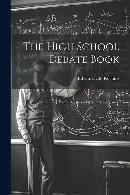 The High School Debate Book - Edwin Clyde Robbins - cover