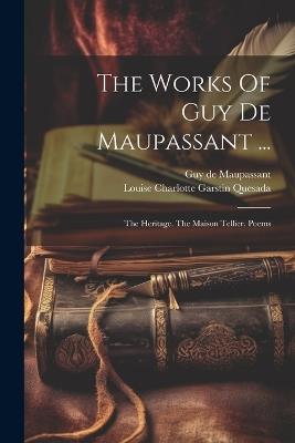 The Works Of Guy De Maupassant ...: The Heritage. The Maison Tellier. Poems - Guy De Maupassant - cover